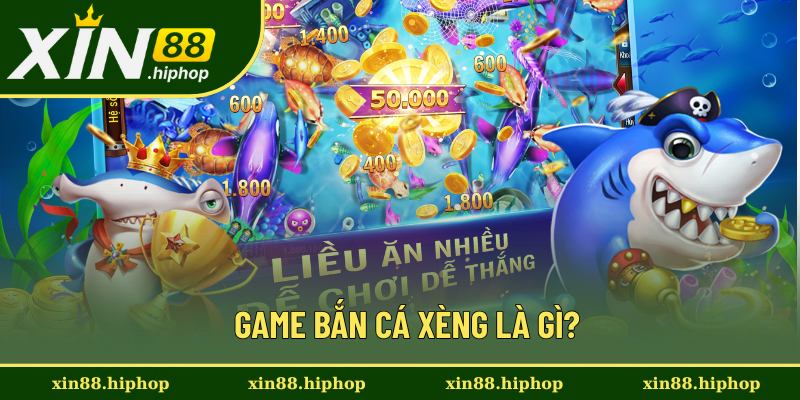 Tổng quan về game bắn cá Xèng