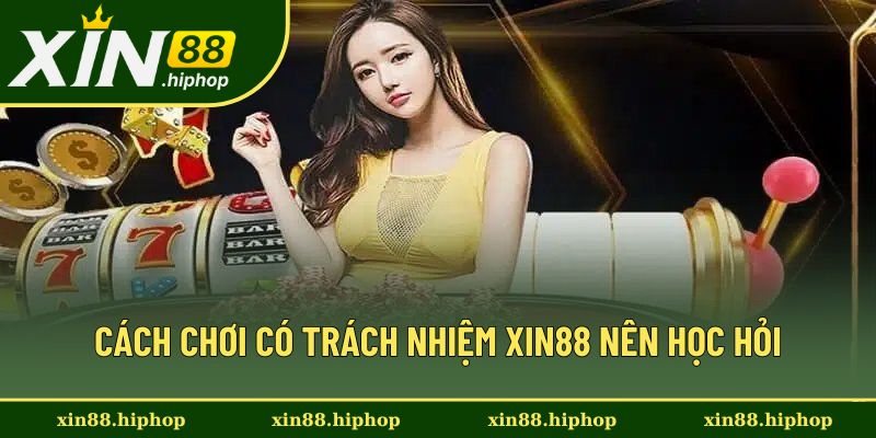 Cách chơi có trách nhiệm Xin88 nên học hỏi 