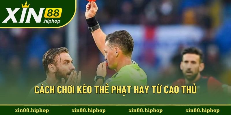 Cách chơi kèo thẻ phạt hay mà bạn chưa biết