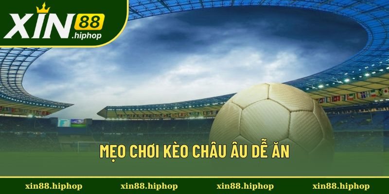Chia sẻ mẹo chơi kèo châu Âu dễ ăn