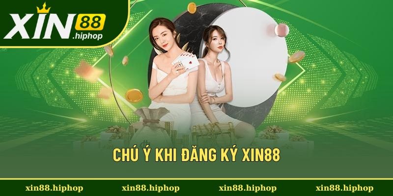 Chú ý khi đăng ký Xin88 bạn cần quan tâm