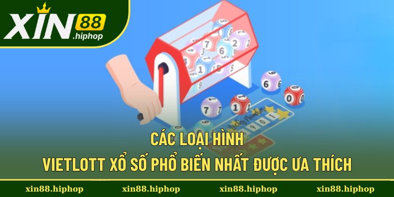 Một số loại hình của Vietlott xổ số rất phổ biến Một số loại hình của Vietlott xổ số rất phổ biến