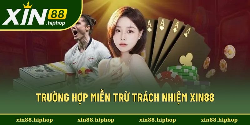Miễn trừ trách nhiệm Xin88 về các trường hợp cụ thể Miễn trừ trách nhiệm Xin88 về các trường hợp cụ thể