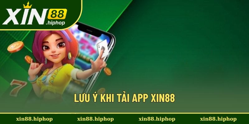 Tải app Xin88 cần chú ý nhiều điều Tải app Xin88 cần chú ý nhiều điều