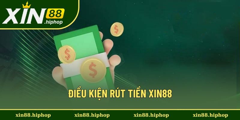 Thành viên cần đáp ứng các điều kiện rút tiền Xin88 Thành viên cần đáp ứng các điều kiện rút tiền Xin88
